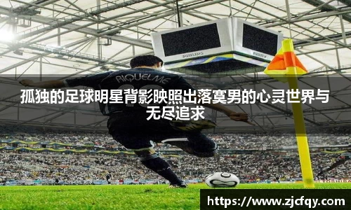 孤独的足球明星背影映照出落寞男的心灵世界与无尽追求