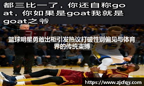 篮球明星勇敢出柜引发热议打破性别偏见与体育界的传统束缚